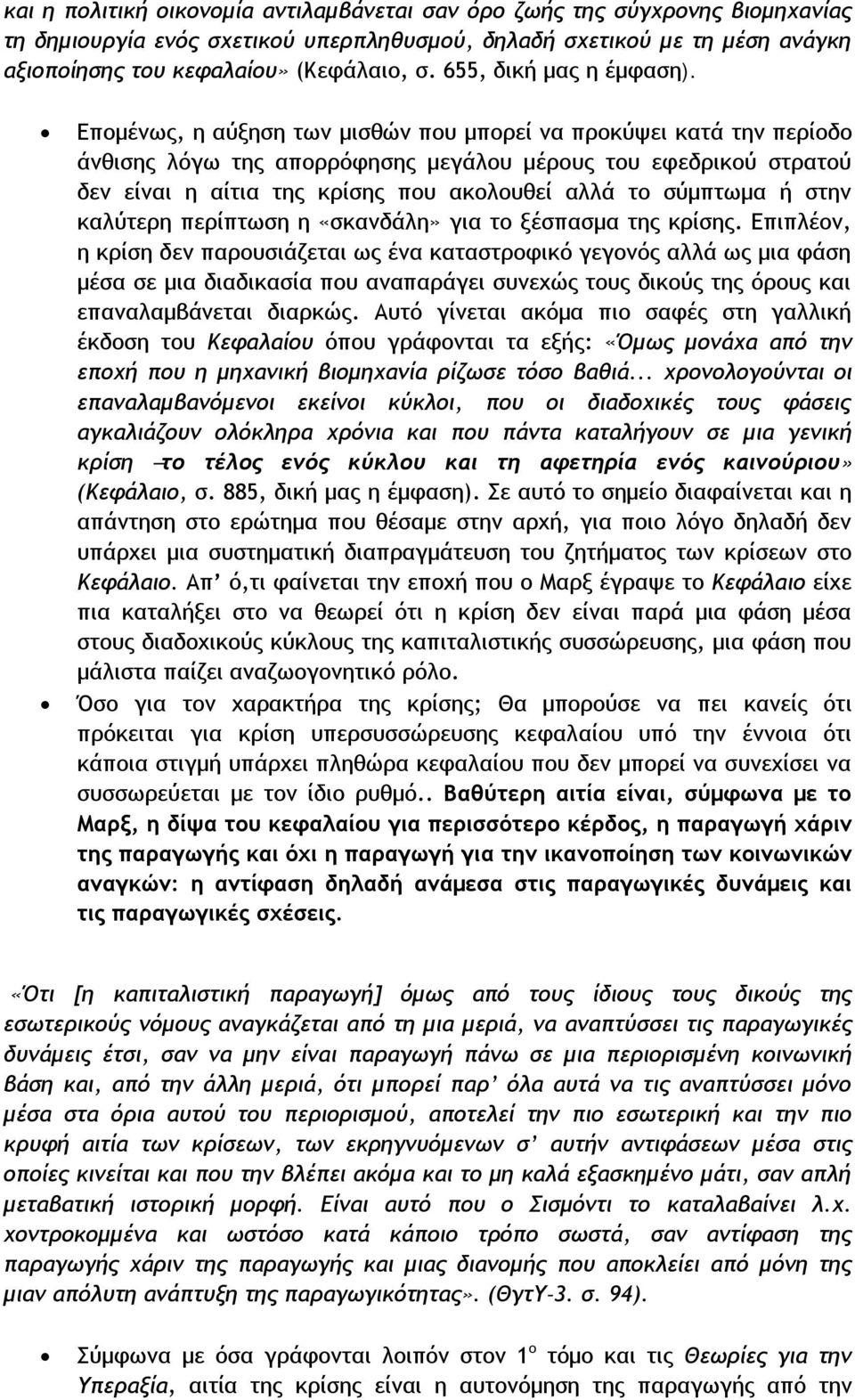 Επομένως, η αύξηση των μισθών που μπορεί να προκύψει κατά την περίοδο άνθισης λόγω της απορρόφησης μεγάλου μέρους του εφεδρικού στρατού δεν είναι η αίτια της κρίσης που ακολουθεί αλλά το σύμπτωμα ή