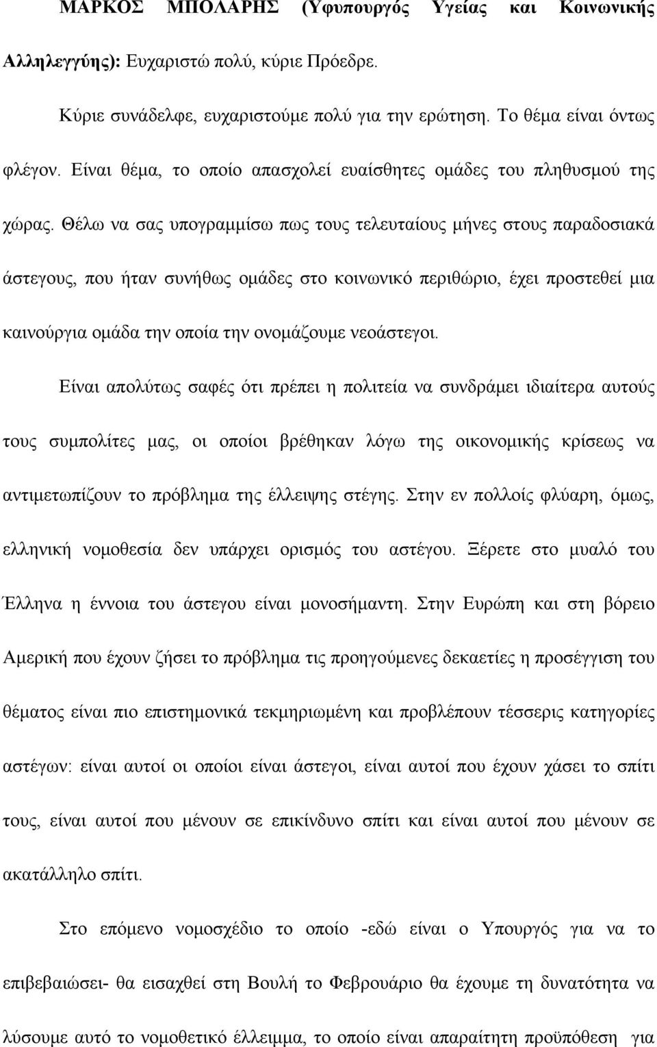 Θέλω να σας υπογραμμίσω πως τους τελευταίους μήνες στους παραδοσιακά άστεγους, που ήταν συνήθως ομάδες στο κοινωνικό περιθώριο, έχει προστεθεί μια καινούργια ομάδα την οποία την ονομάζουμε νεοάστεγοι.