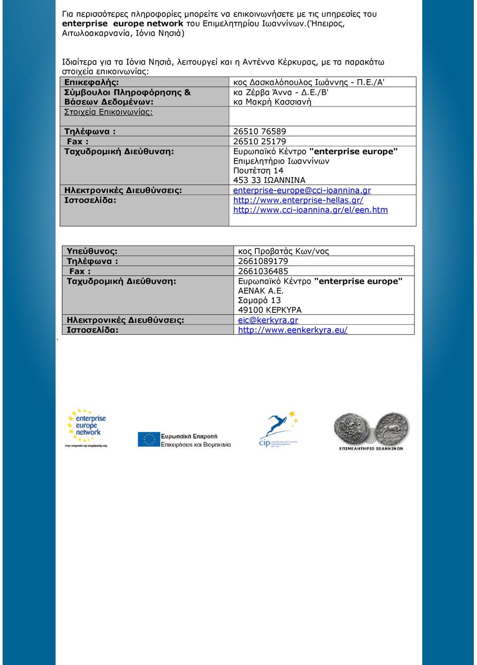 Ε./Β' Βάσεων εδοµένων: κα Μακρή Κασσιανή Στοιχεία Επικοινωνίας: Τηλέφωνα : 26510 76589 Fax : 26510 25179 Ταχυδροµική ιεύθυνση: Ευρωπαϊκό Κέντρο "enterprise europe" Επιµελητήριο Ιωαννίνων Πουτέτση 14