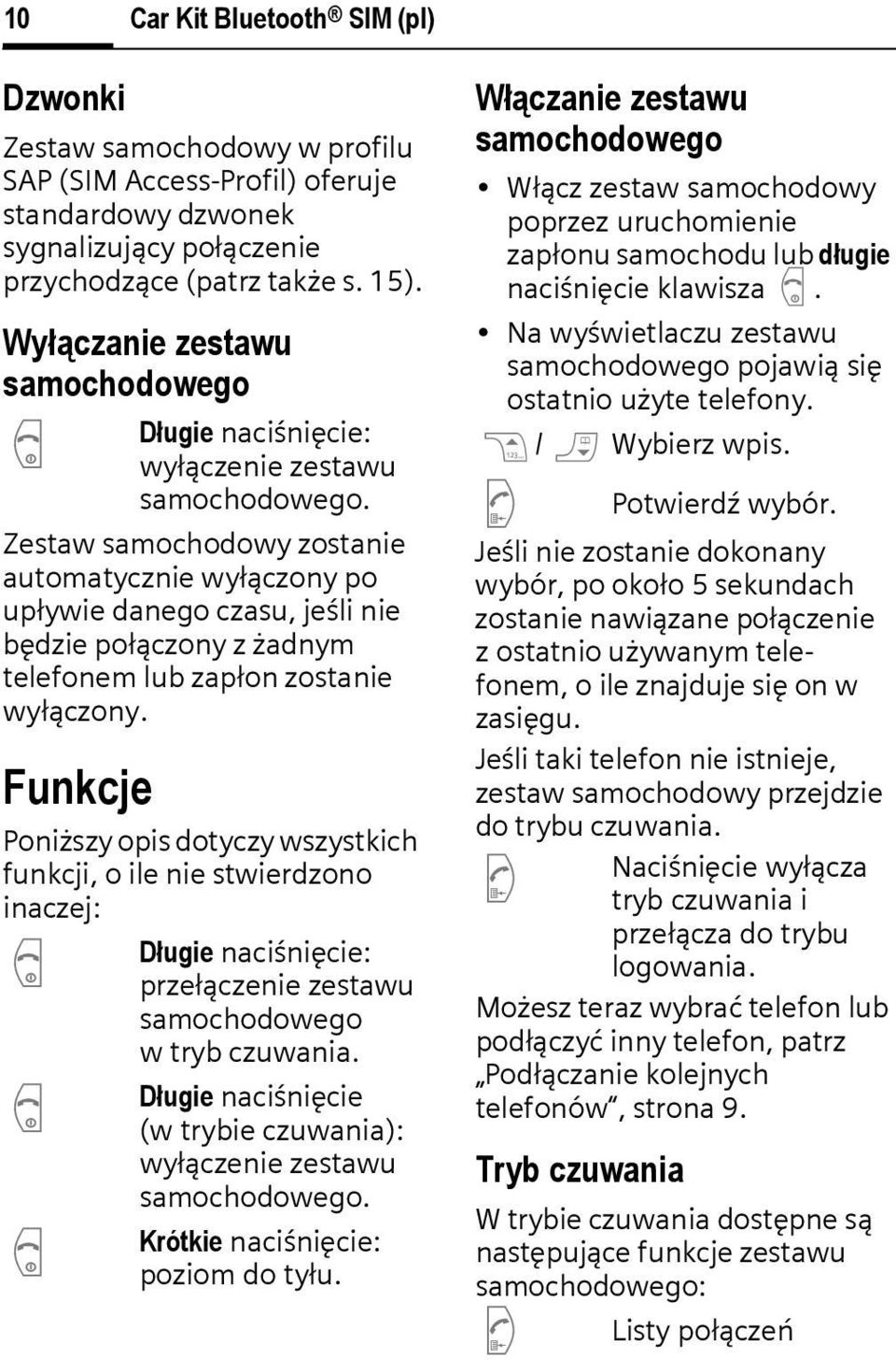 Zestaw samohodowy zostanie automatyznie wyłązony po upływie danego zasu, jeśli nie będzie połązony z żadnym telefonem lub zapłon zostanie wyłązony.