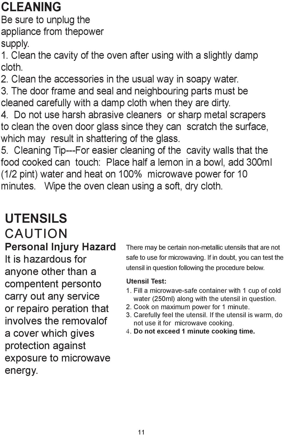 Do not use harsh abrasive cleaners or sharp metal scrapers to clean the oven door glass since they can scratch the surface, which may result in shattering of the glass. 5.