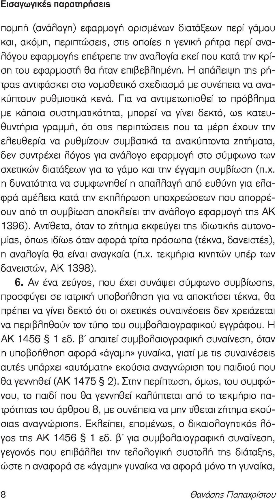 Για να αντιμετωπισθεί το πρόβλημα με κάποια συστηματικότητα, μπορεί να γίνει δεκτό, ως κατευθυντήρια γραμμή, ότι στις περιπτώσεις που τα μέρη έχουν την ελευθερία να ρυθμίζουν συμβατικά τα ανακύπτοντα