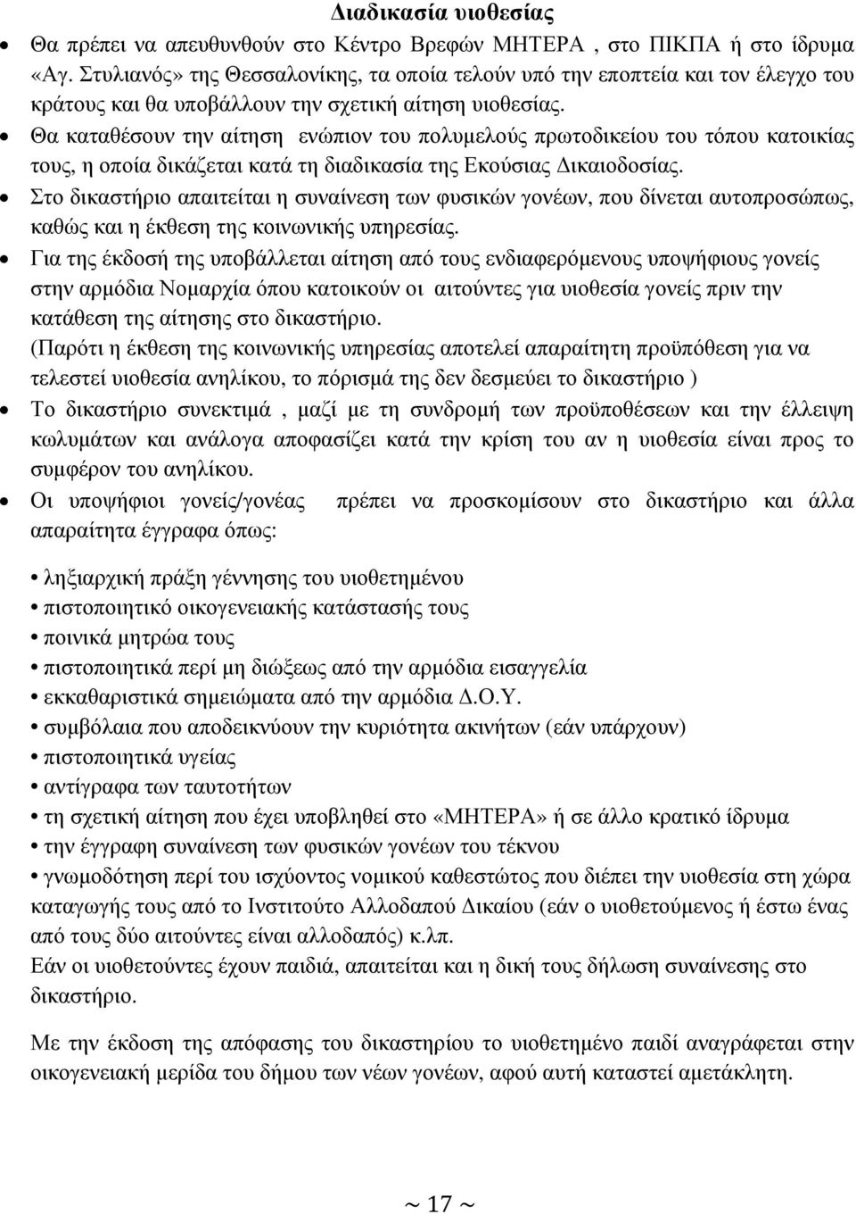 Θα καταθέσουν την αίτηση ενώπιον του πολυµελούς πρωτοδικείου του τόπου κατοικίας τους, η οποία δικάζεται κατά τη διαδικασία της Εκούσιας ικαιοδοσίας.