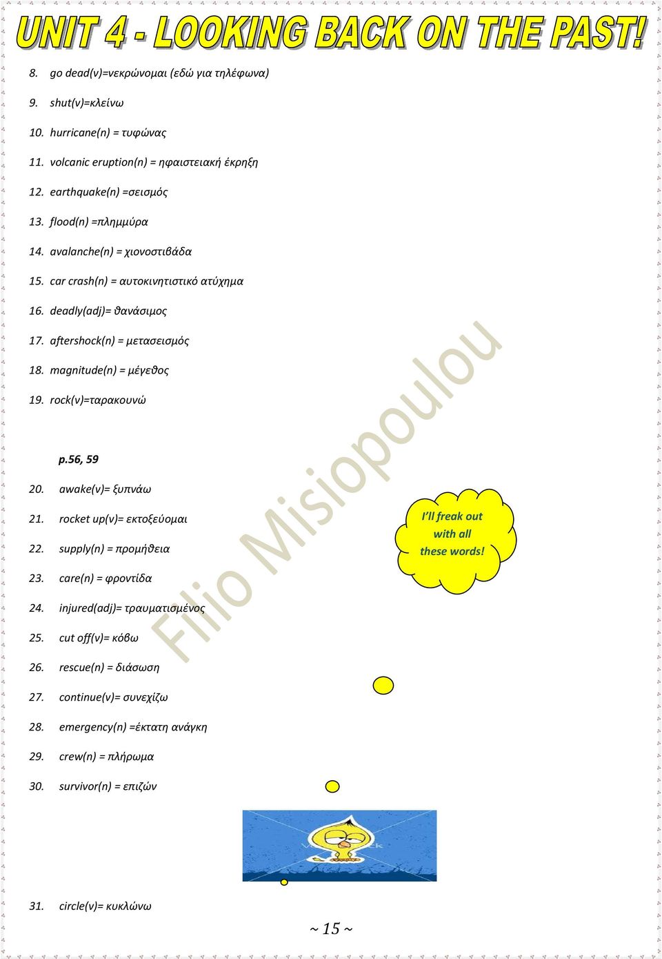 magnitude(n) = μέγεθος 19. rock(v)=ταρακουνώ p.56, 59 20. awake(v)= ξυπνάω 21. rocket up(v)= εκτοξεύομαι 22. supply(n) = προμήθεια I ll freak out with all these words! 23.