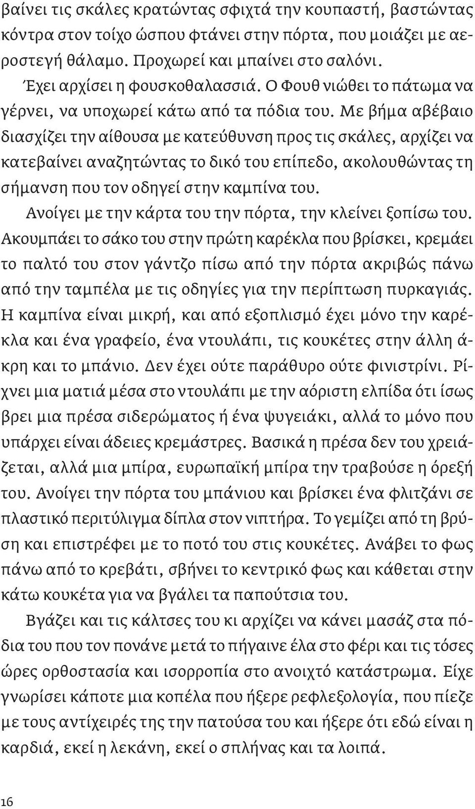 Με βήμα αβέβαιο δια σχίζει την αίθουσα με κατεύθυνση προς τις σκάλες, αρχίζει να κατεβαίνει αναζητώντας το δικό του επίπεδο, ακολουθώντας τη σήμανση που τον οδηγεί στην καμπίνα του.