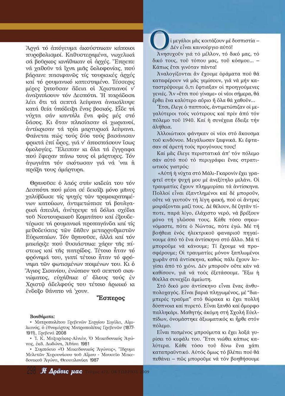 Ἀναλογίζονται ἄν ἔχουμε ὁράματα πού θά καταφέρουν νά μᾶς γεμίσουν, γιά νά μήν καταστρέψουμε ὅ,τι ἔφτιαξαν οἱ προη γούμενες γενιές.