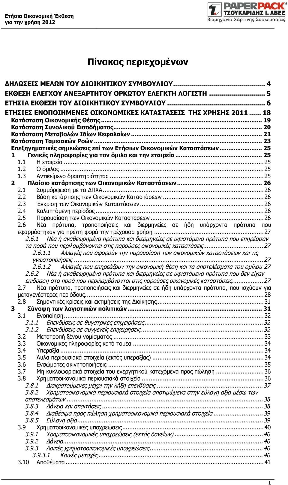 .. 21 Κατάσταση Ταμειακών Ροών... 23 Επεξηγηματικές σημειώσεις επί των Ετήσιων Οικονομικών Καταστάσεων... 25 1 Γενικές πληροφορίες για τον όμιλο και την εταιρεία... 25 1.1 Η εταιρεία... 25 1.2 Ο όμιλος.