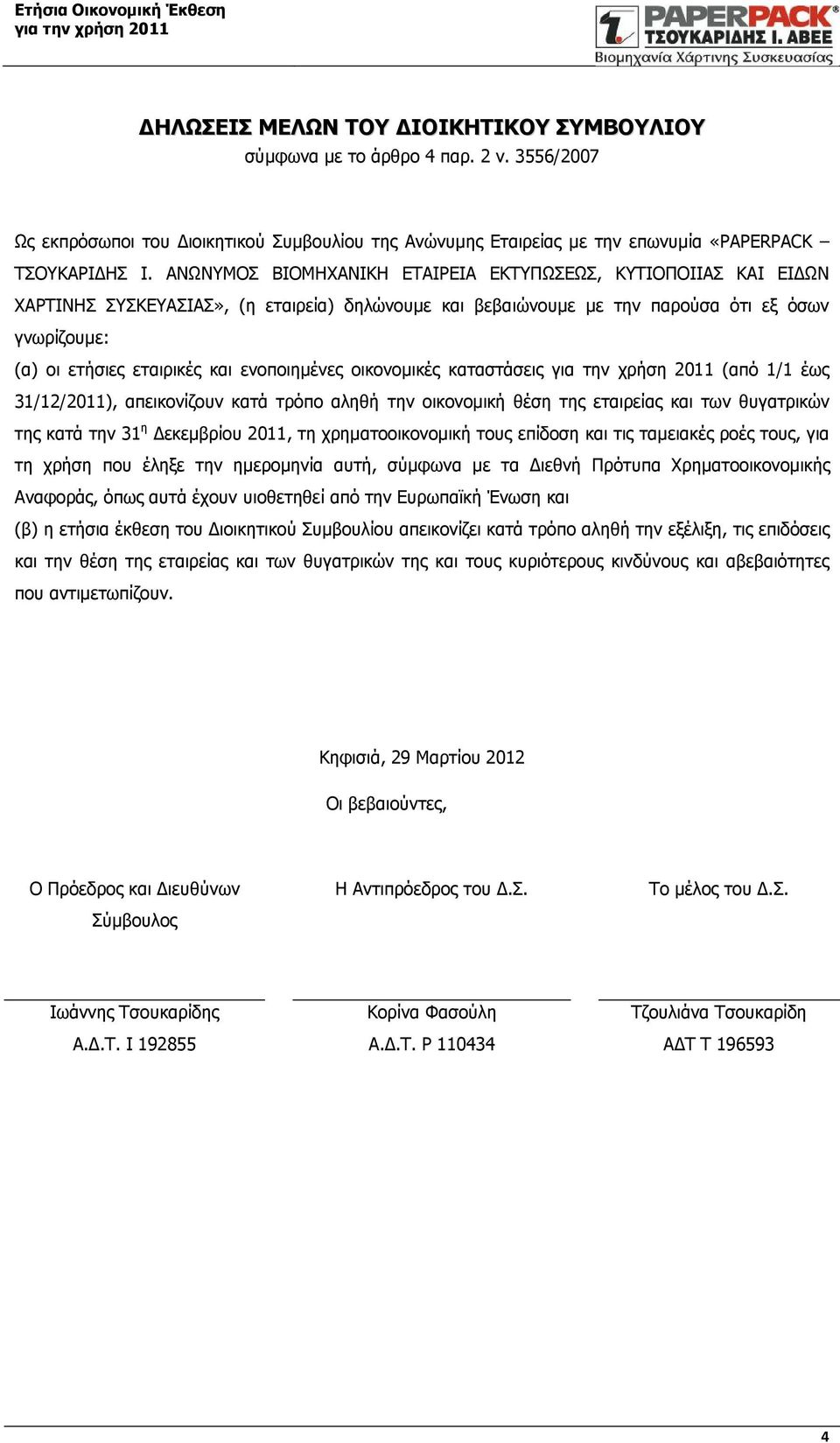 οικονομικές καταστάσεις (από 1/1 έως 31/12/2011), απεικονίζουν κατά τρόπο αληθή την οικονομική θέση της εταιρείας και των θυγατρικών της κατά την 31 η Δεκεμβρίου 2011, τη χρηματοοικονομική τους