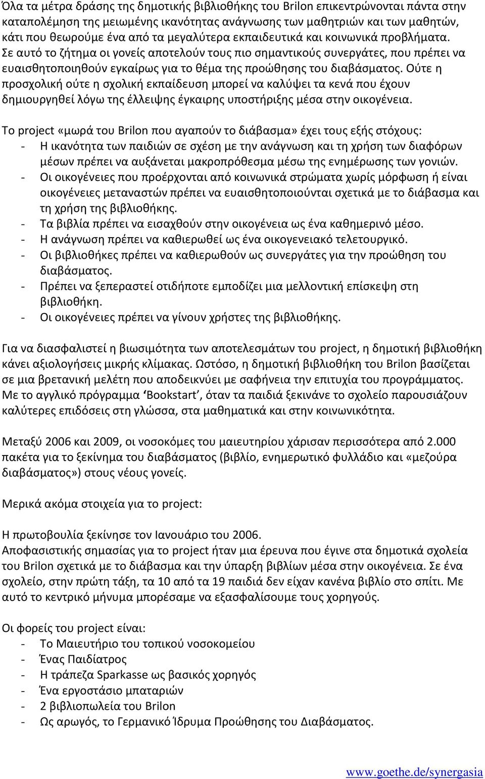 Σε αυτό το ηιτθμα οι γονείσ αποτελοφν τουσ πιο ςθμαντικοφσ ςυνεργάτεσ, που πρζπει να ευαιςκθτοποιθκοφν εγκαίρωσ για το κζμα τθσ προϊκθςθσ του διαβάςματοσ.