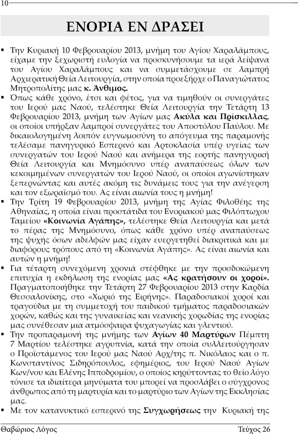 Όπως κάθε χρόνο, έτσι και φέτος, για να τιμηθούν οι συνεργάτες του Ιερού μας Ναού, τελέστηκε Θεία Λειτουργία την Τετάρτη 13 Φεβρουαρίου 2013, μνήμη των Αγίων μας Ακύλα και Πρίσκιλλας, οι οποίοι