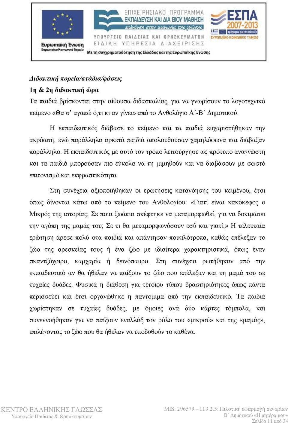 Η εκπαιδευτικός με αυτό τον τρόπο λειτούργησε ως πρότυπο αναγνώστη και τα παιδιά μπορούσαν πιο εύκολα να τη μιμηθούν και να διαβάσουν με σωστό επιτονισμό και εκφραστικότητα.