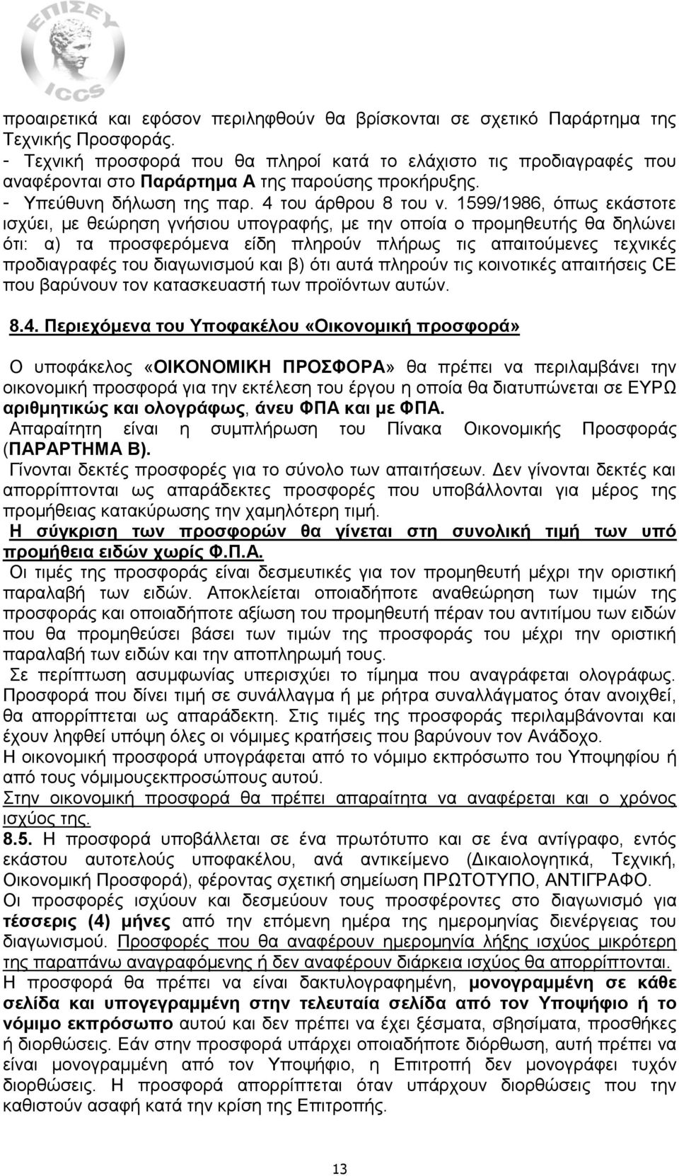 1599/1986, όπως εκάστοτε ισχύει, με θεώρηση γνήσιου υπογραφής, με την οποία ο προμηθευτής θα δηλώνει ότι: α) τα προσφερόμενα είδη πληρούν πλήρως τις απαιτούμενες τεχνικές προδιαγραφές του διαγωνισμού