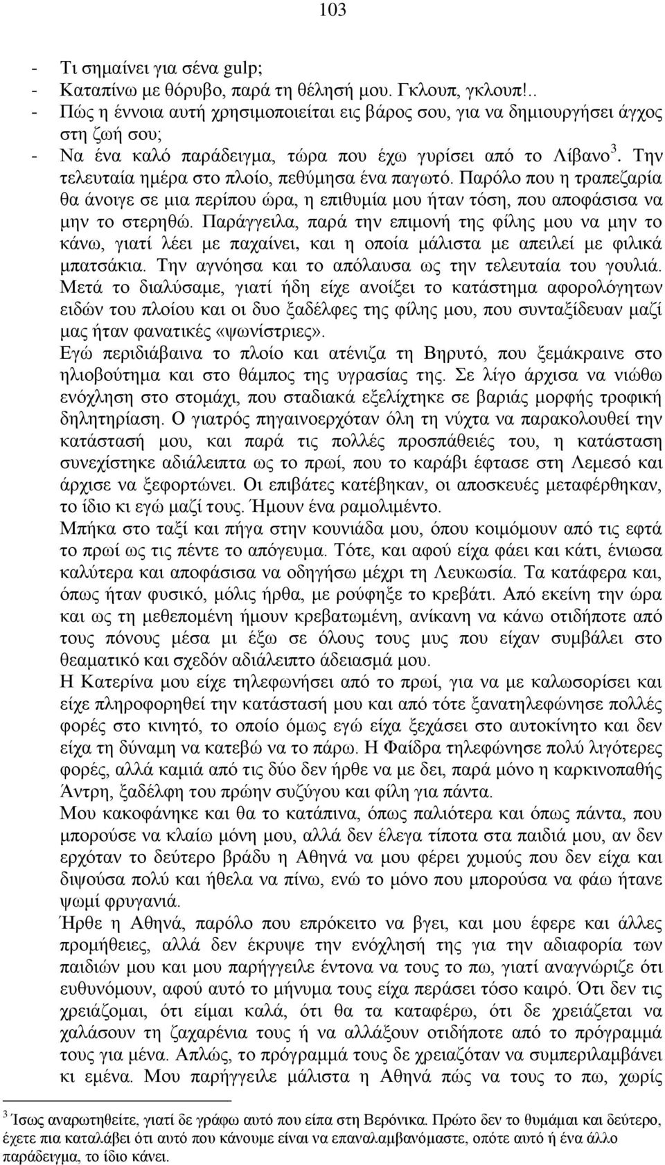 Την τελευταία ημέρα στο πλοίο, πεθύμησα ένα παγωτό. Παρόλο που η τραπεζαρία θα άνοιγε σε μια περίπου ώρα, η επιθυμία μου ήταν τόση, που αποφάσισα να μην το στερηθώ.