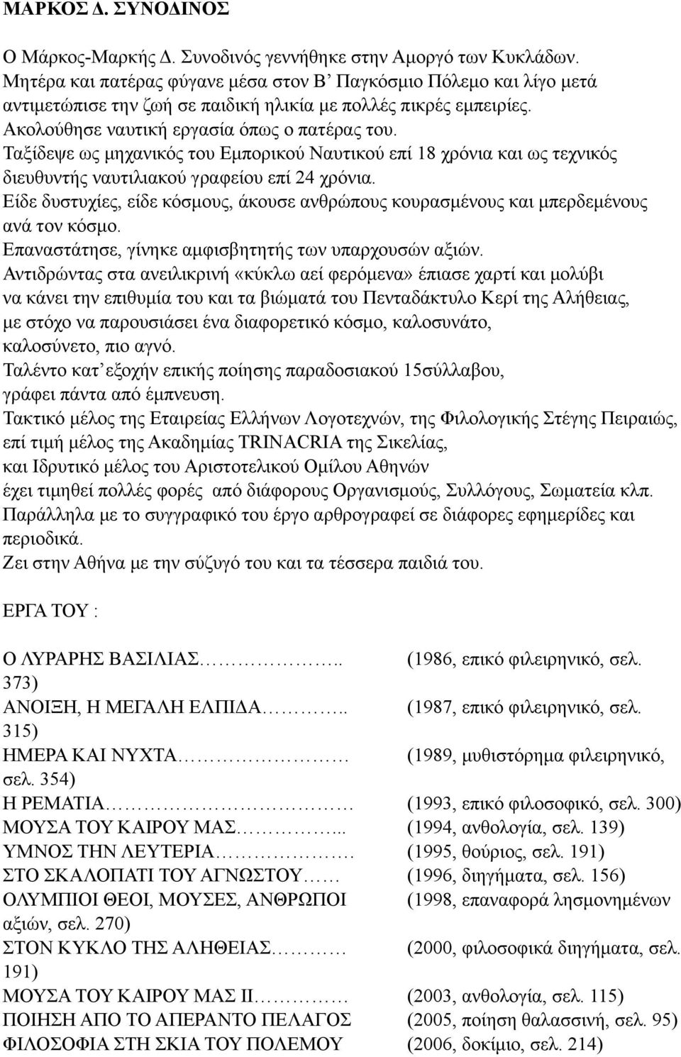 Ταξίδεψε ως µηχανικός του Εµπορικού Ναυτικού επί 18 χρόνια και ως τεχνικός διευθυντής ναυτιλιακού γραφείου επί 24 χρόνια.