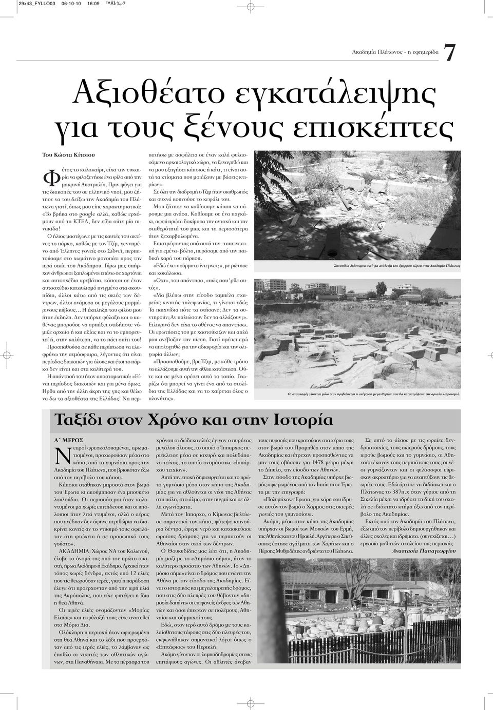 Πριν φύγει για τις διακοπές του σε ελληνικό νησί, µου ζήτησε να του δείξω την Ακαδηµία του Πλάτωνα γιατί, όπως µου είπε χαρακτηριστικά: «Το βρήκα στο google αλλά, καθώς ερχό- µουν από τα ΚΤΕΛ, δεν