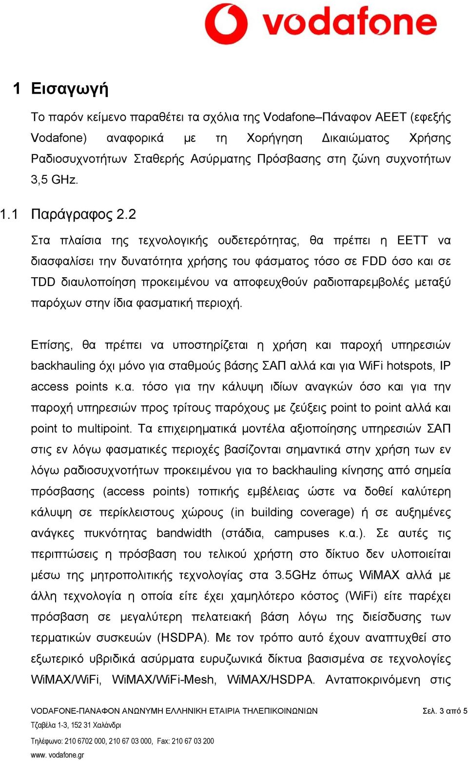 2 Στα πλαίσια της τεχνολογικής ουδετερότητας, θα πρέπει η ΕΕΤΤ να διασφαλίσει την δυνατότητα χρήσης του φάσµατος τόσο σε FDD όσο και σε TDD διαυλοποίηση προκειµένου να αποφευχθούν ραδιοπαρεµβολές