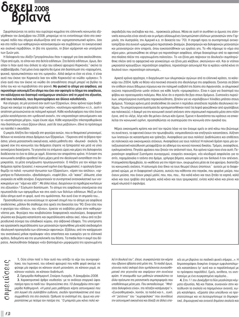 υποτίμηση των ζωών μας. Η δολοφονία του Αλέξη Γρηγορόπουλου ήταν η αφορμή για όσα ακολούθησαν. Πέρα από εμάς, το είπαν και στα δελτία ειδήσεων.