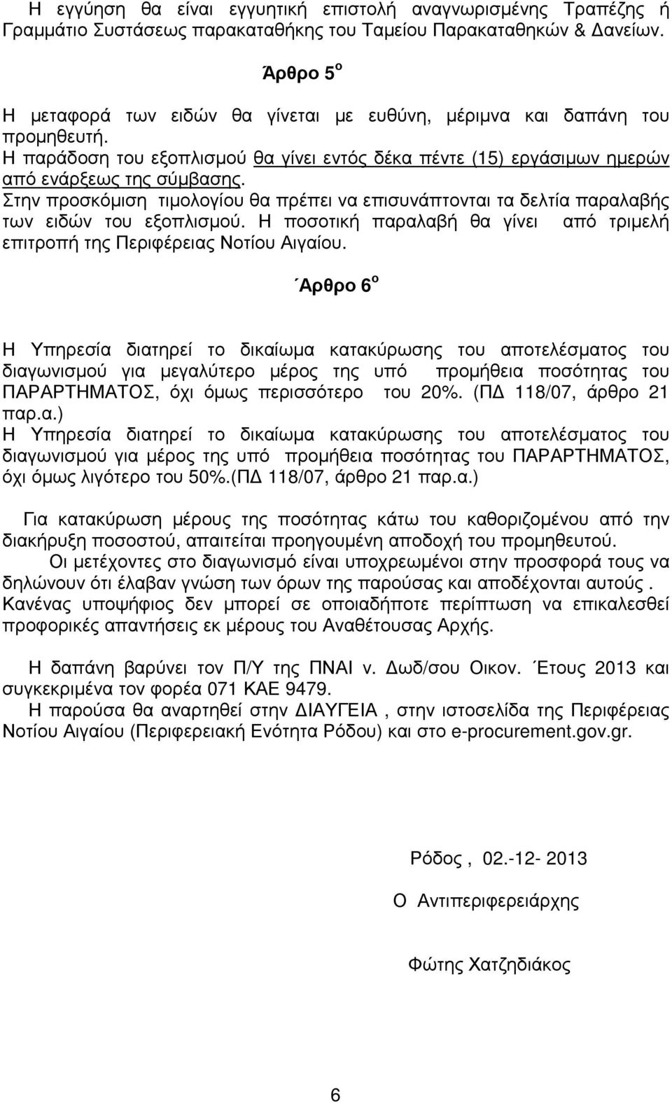 Στην προσκόµιση τιµολογίου θα πρέπει να επισυνάπτονται τα δελτία παραλαβής των ειδών του εξοπλισµού. Η ποσοτική παραλαβή θα γίνει από τριµελή επιτροπή της Περιφέρειας Νοτίου Αιγαίου.