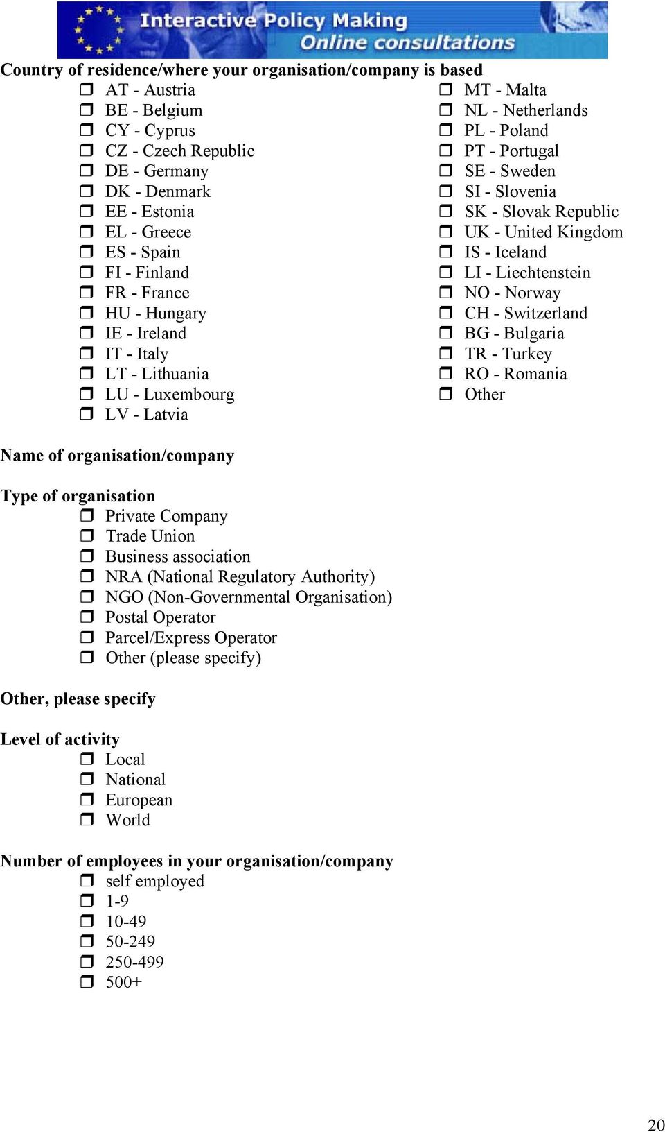 Switzerland IE - Ireland BG - Bulgaria IT - Italy TR - Turkey LT - Lithuania RO - Romania LU - Luxembourg Other LV - Latvia Name of organisation/company Type of organisation Private Company Trade