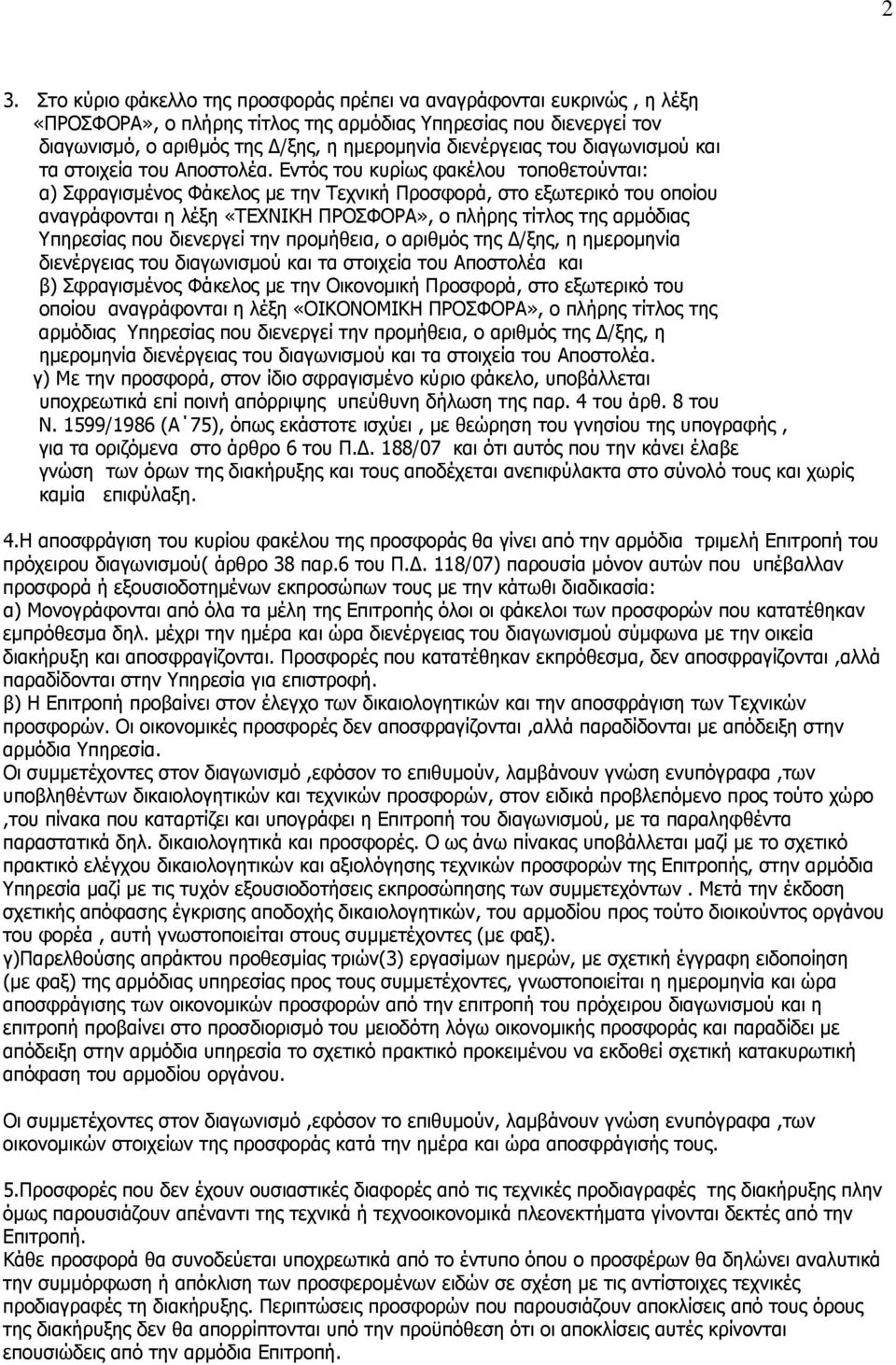 Εντός του κυρίως φακέλου τοποθετούνται: α) Σφραγισμένος Φάκελος με την Τεχνική Προσφορά, στο εξωτερικό του οποίου αναγράφονται η λέξη «ΤΕΧΝΙΚΗ ΠΡΟΣΦΟΡΑ», ο πλήρης τίτλος της αρμόδιας Υπηρεσίας που