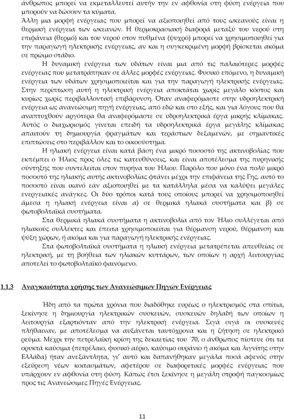 Η θερμοκρασιακή διαφορά μεταξύ του νερού στη επιφάνεια (θερμό) και του νερού στον πυθμένα (ψυχρό) μπορεί να χρησιμοποιηθεί για την παραγωγή ηλεκτρικής ενέργειας, αν και η συγκεκριμένη μορφή βρίσκεται