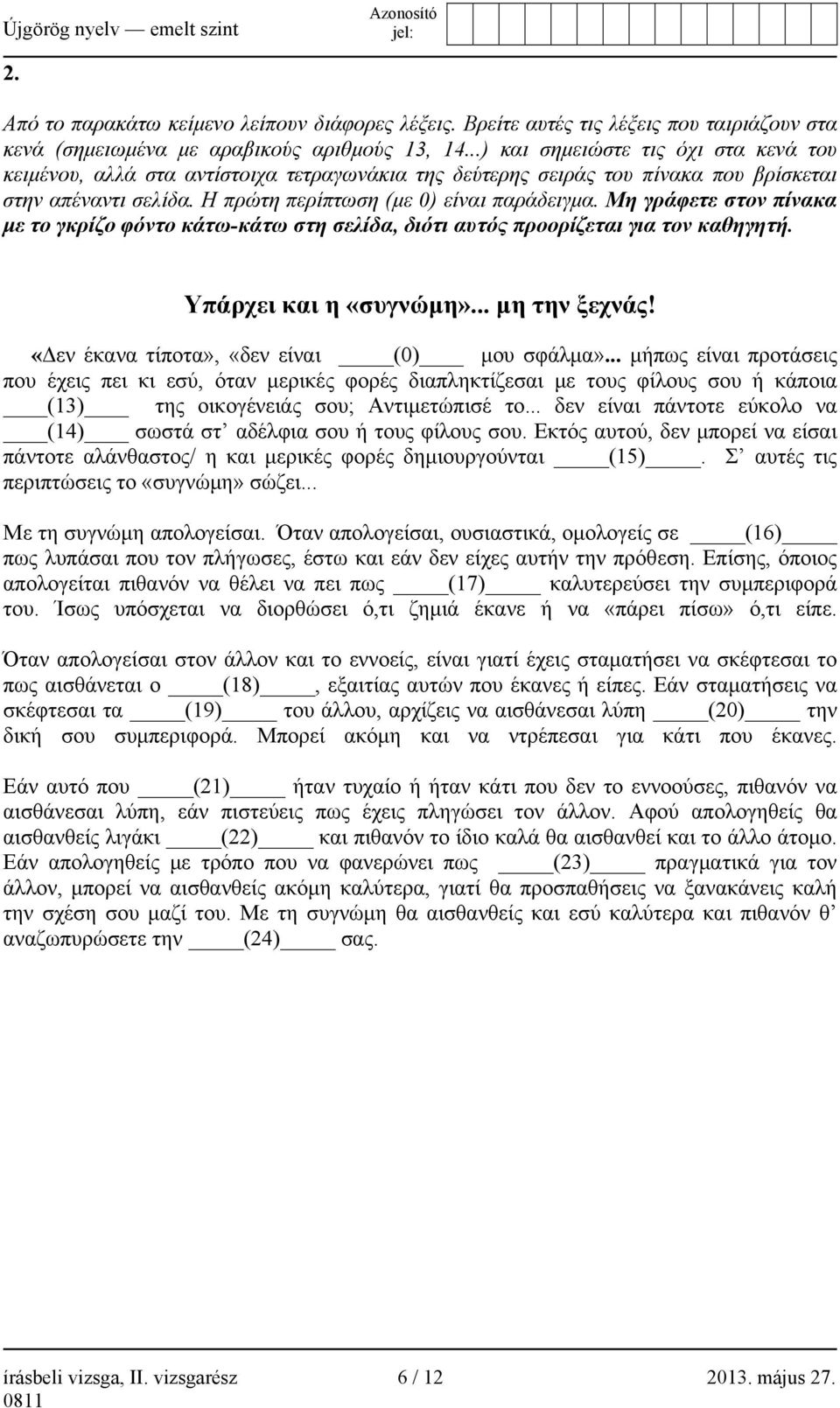 Μη γράφετε στον πίνακα με το γκρίζο φόντο κάτω-κάτω στη σελίδα, διότι αυτός προορίζεται για τον καθηγητή. Υπάρχει και η «συγνώμη»... μη την ξεχνάς! «Δεν έκανα τίποτα», «δεν είναι (0) μου σφάλμα».