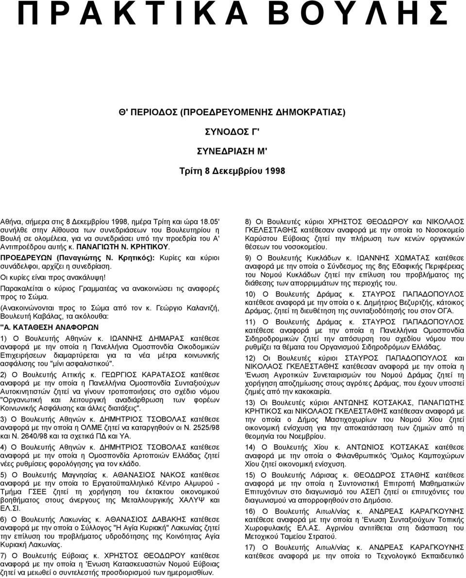 Κρητικός): Κυρίες και κύριοι συνάδελφοι, αρχίζει η συνεδρίαση. Οι κυρίες είναι προς ανακάλυψη! Παρακαλείται ο κύριος Γραµµατέας να ανακοινώσει τις αναφορές προς το Σώµα.