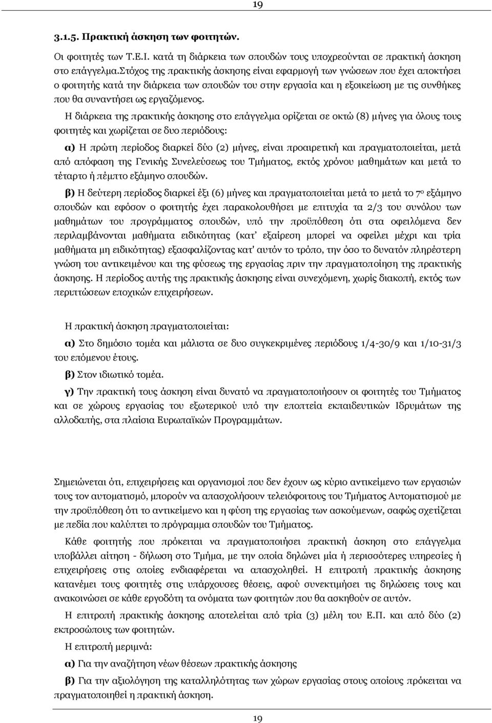 Ζ δηάξθεηα ηεο πξαθηηθήο άζθεζεο ζην επάγγεικα νξίδεηαη ζε νθηψ (8) κήλεο γηα φινπο ηνπο θνηηεηέο θαη ρσξίδεηαη ζε δπν πεξηφδνπο: α) Ζ πξψηε πεξίνδνο δηαξθεί δχν (2) κήλεο, είλαη πξναηξεηηθή θαη