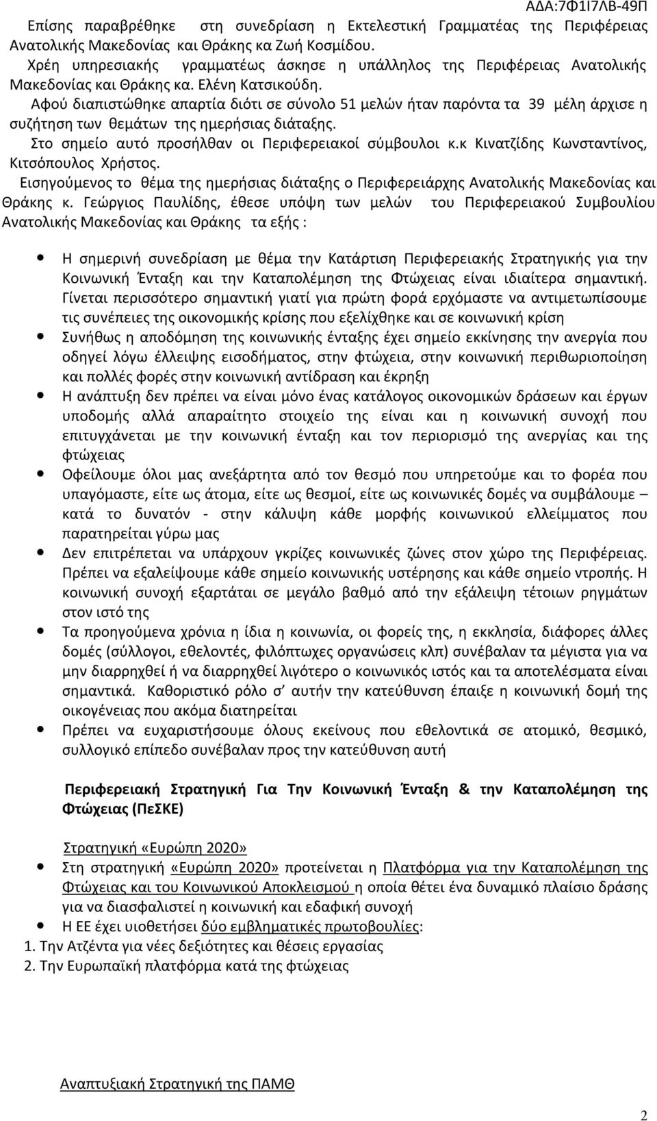 Αφού διαπιστώθηκε απαρτία διότι σε σύνολο 51 μελών ήταν παρόντα τα 39 μέλη άρχισε η συζήτηση των θεμάτων της ημερήσιας διάταξης. Στο σημείο αυτό προσήλθαν οι Περιφερειακοί σύμβουλοι κ.