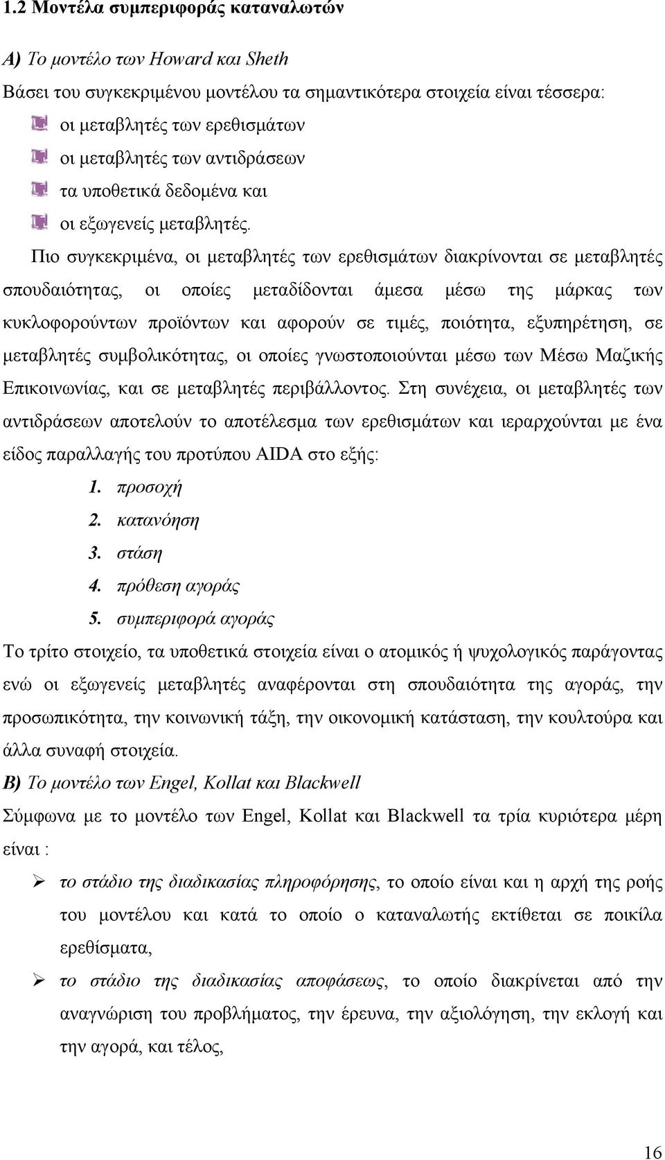 Πιο συγκεκριμένα, οι μεταβλητές των ερεθισμάτων διακρίνονται σε μεταβλητές σπουδαιότητας, οι οποίες μεταδίδονται άμεσα μέσω της μάρκας των κυκλοφορούντων προϊόντων και αφορούν σε τιμές, ποιότητα,