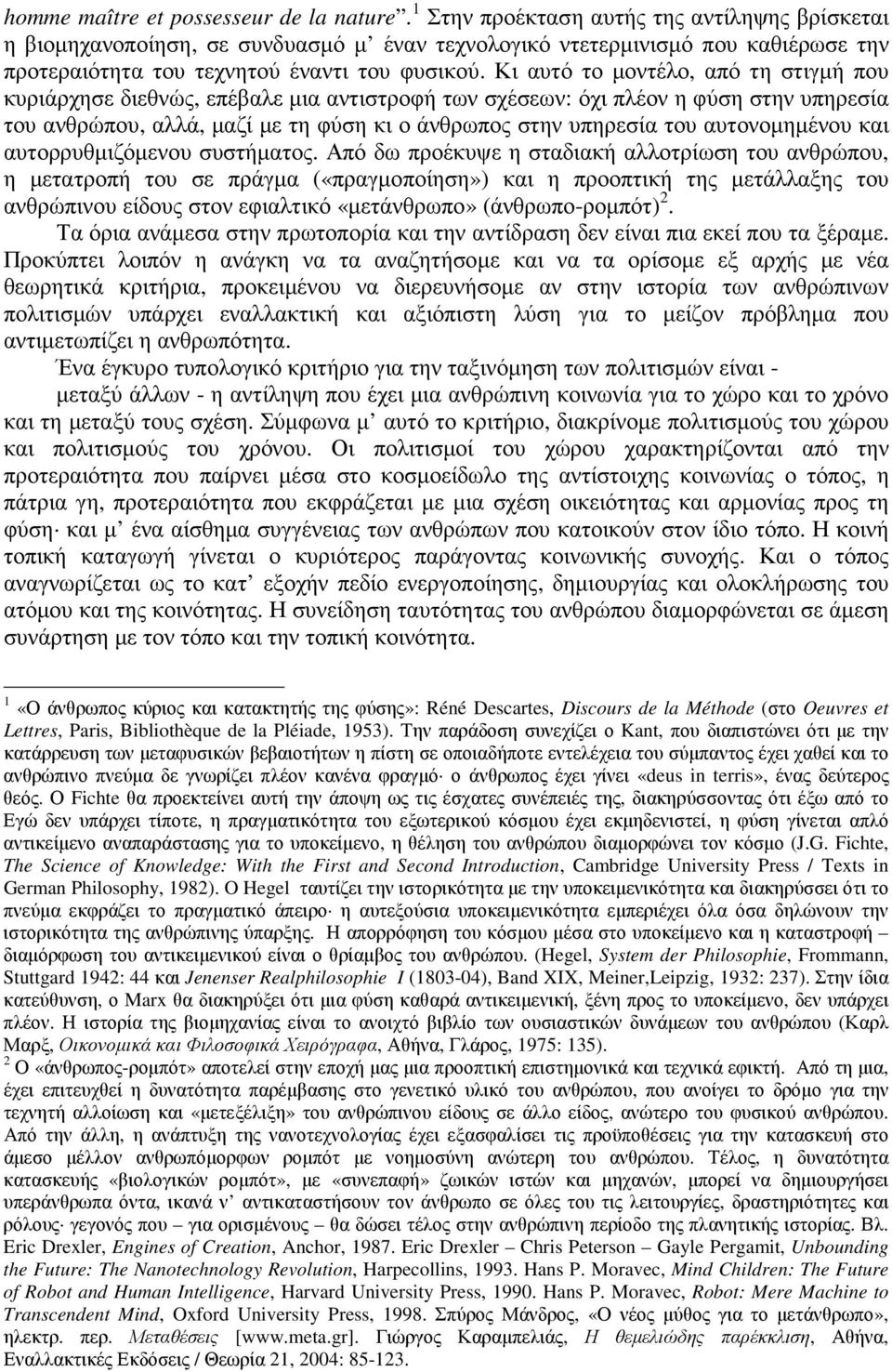 Κι αυτό το µοντέλο, από τη στιγµή που κυριάρχησε διεθνώς, επέβαλε µια αντιστροφή των σχέσεων: όχι πλέον η φύση στην υπηρεσία του ανθρώπου, αλλά, µαζί µε τη φύση κι ο άνθρωπος στην υπηρεσία του