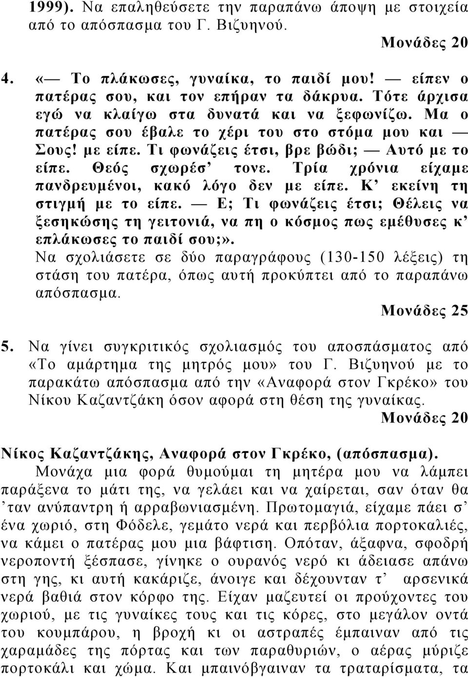 Τρία χρόνια είχαμε πανδρευμένοι, κακό λόγο δεν με είπε. Κ εκείνη τη στιγμή με το είπε. Ε; Τι φωνάζεις έτσι; Θέλεις να ξεσηκώσης τη γειτονιά, να πη ο κόσμος πως εμέθυσες κ επλάκωσες το παιδί σου;».