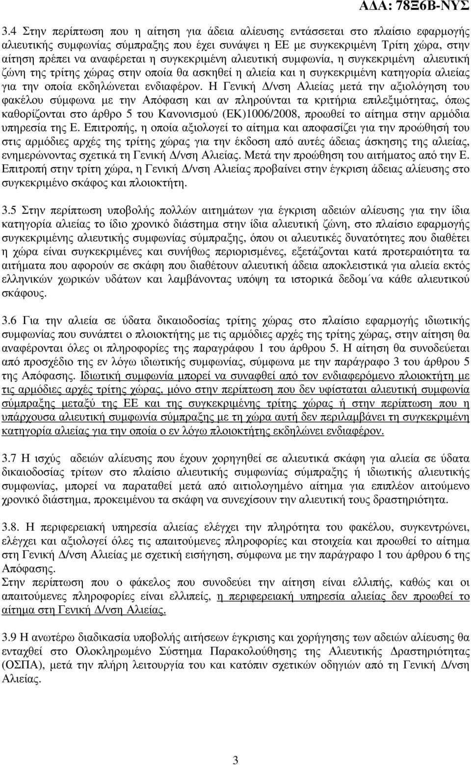 Η Γενική /νση Αλιείας µετά την αξιολόγηση του φακέλου σύµφωνα µε την Απόφαση και αν πληρούνται τα κριτήρια επιλεξιµότητας, όπως καθορίζονται στο άρθρο 5 του Κανονισµού (ΕΚ)1006/2008, προωθεί το