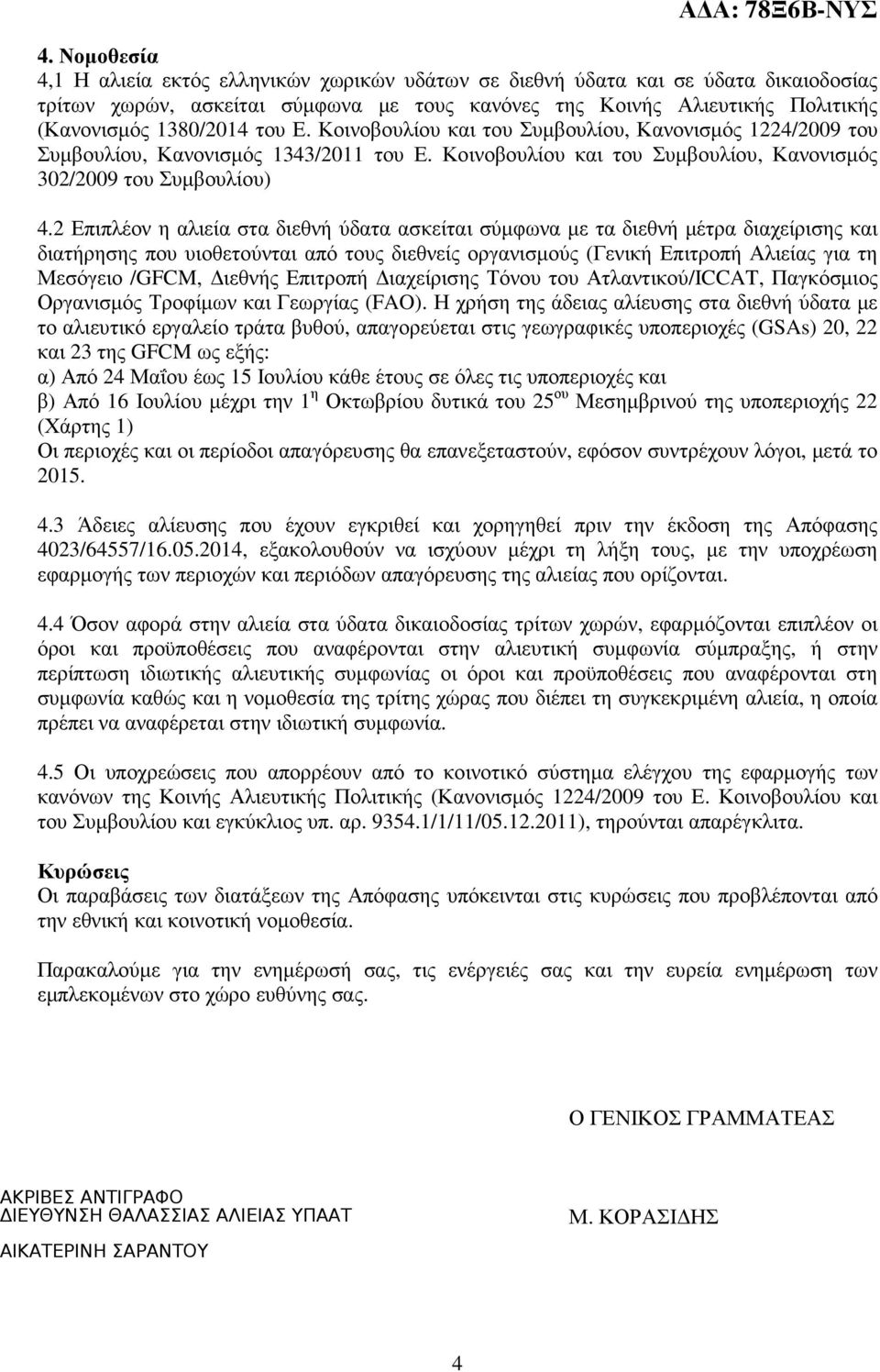 2 Επιπλέον η αλιεία στα διεθνή ύδατα ασκείται σύµφωνα µε τα διεθνή µέτρα διαχείρισης και διατήρησης που υιοθετούνται από τους διεθνείς οργανισµούς (Γενική Επιτροπή Αλιείας για τη Μεσόγειο /GFCM,