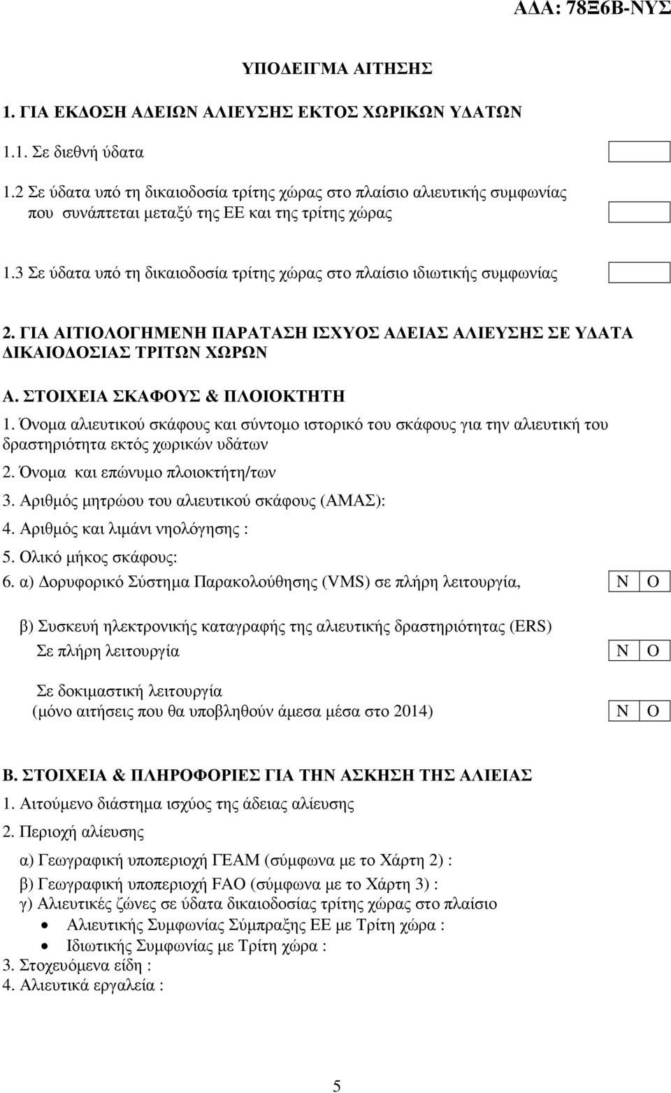 3 Σε ύδατα υπό τη δικαιοδοσία τρίτης χώρας στο πλαίσιο ιδιωτικής συµφωνίας 2. ΓΙΑ ΑΙΤΙΟΛΟΓΗΜΕΝΗ ΠΑΡΑΤΑΣΗ ΙΣΧΥΟΣ Α ΕΙΑΣ ΑΛΙΕΥΣΗΣ ΣΕ Υ ΑΤΑ ΙΚΑΙΟ ΟΣΙΑΣ ΤΡΙΤΩΝ ΧΩΡΩΝ A. ΣΤΟΙΧΕΙΑ ΣΚΑΦΟΥΣ & ΠΛΟΙΟΚΤΗΤΗ 1.