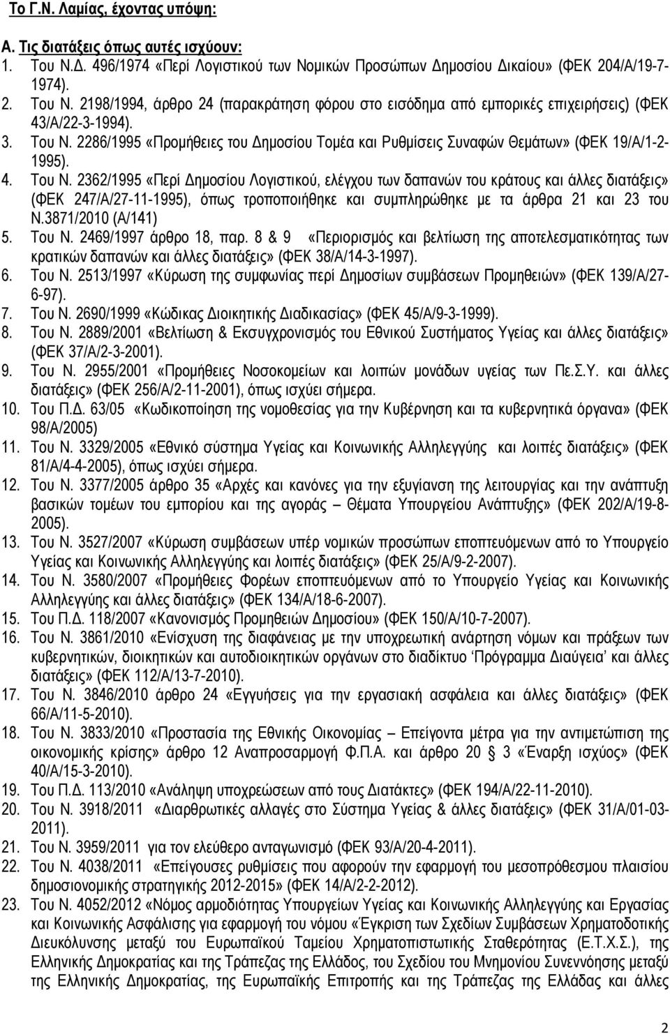 3871/2010 (Α/141) 5. Του Ν. 2469/1997 άρθρο 18, παρ. 8 & 9 «Περιορισµός και βελτίωση της αποτελεσµατικότητας των κρατικών δαπανών και άλλες διατάξεις» (ΦΕΚ 38/Α/14-3-1997). 6. Του Ν. 2513/1997 «Κύρωση της συµφωνίας περί ηµοσίων συµβάσεων Προµηθειών» (ΦΕΚ 139/Α/27-6-97).