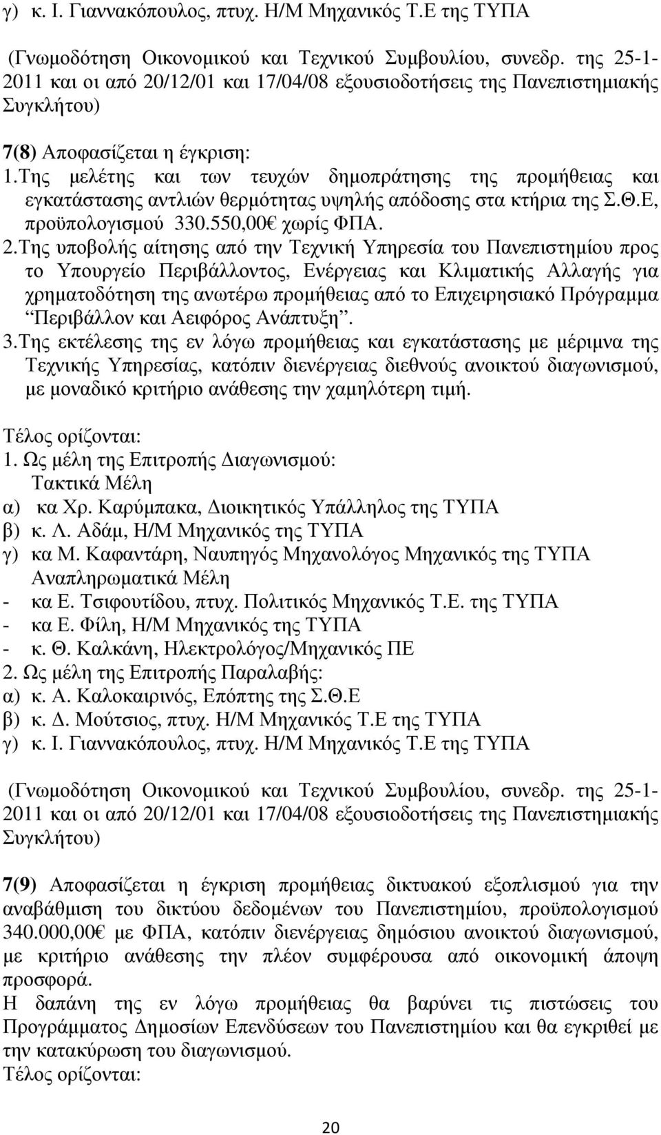 Της µελέτης και των τευχών δηµοπράτησης της προµήθειας και εγκατάστασης αντλιών θερµότητας υψηλής απόδοσης στα κτήρια της Σ.Θ.Ε, προϋπολογισµού 330.550,00 χωρίς ΦΠΑ. 2.