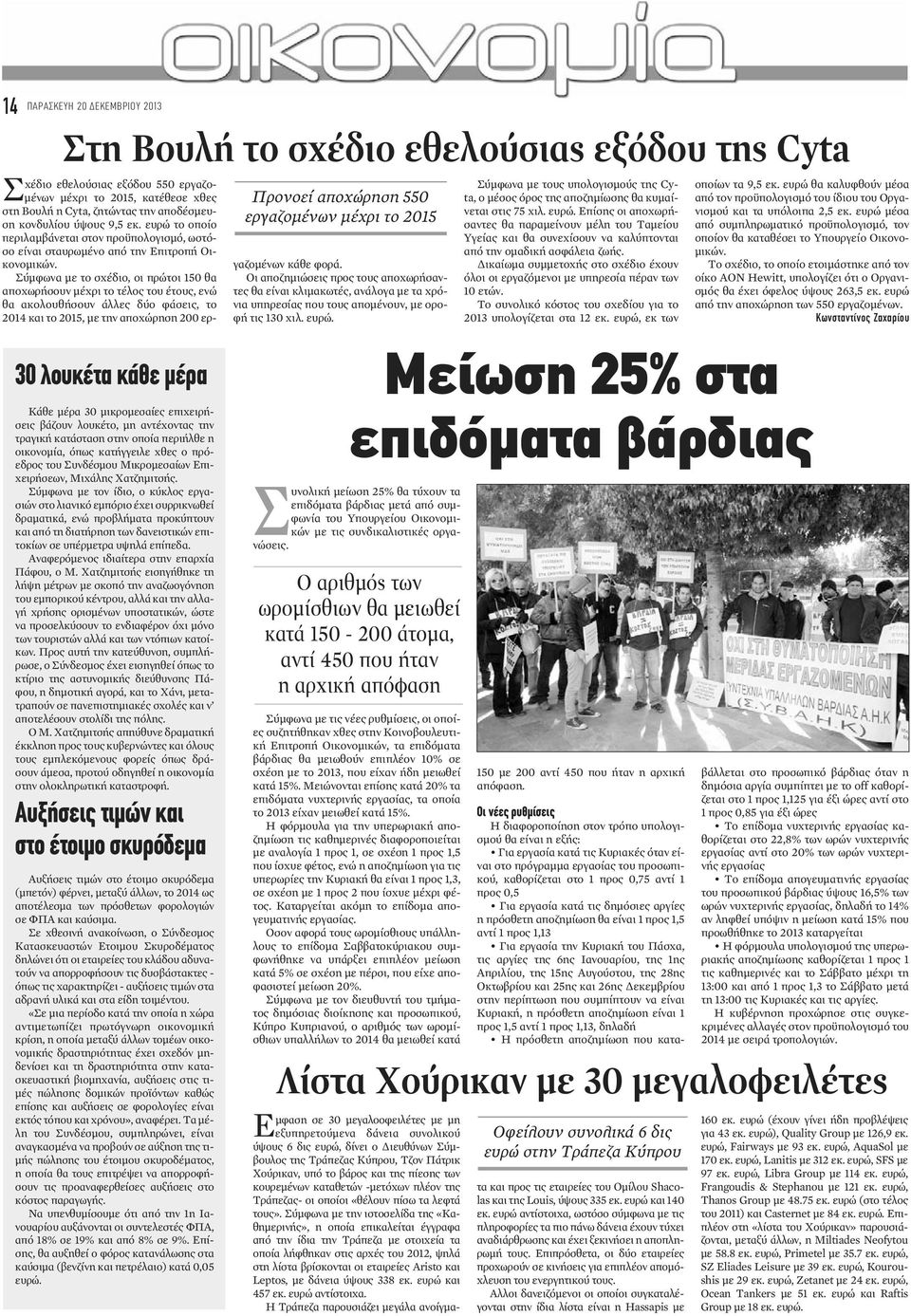 Σύμφωνα με τον ίδιο, ο κύκλος εργασιών στο λιανικό εμπόριο έχει συρρικνωθεί δραματικά, ενώ προβλήματα προκύπτουν και από τη διατήρηση των δανειστικών επιτοκίων σε υπέρμετρα υψηλά επίπεδα.