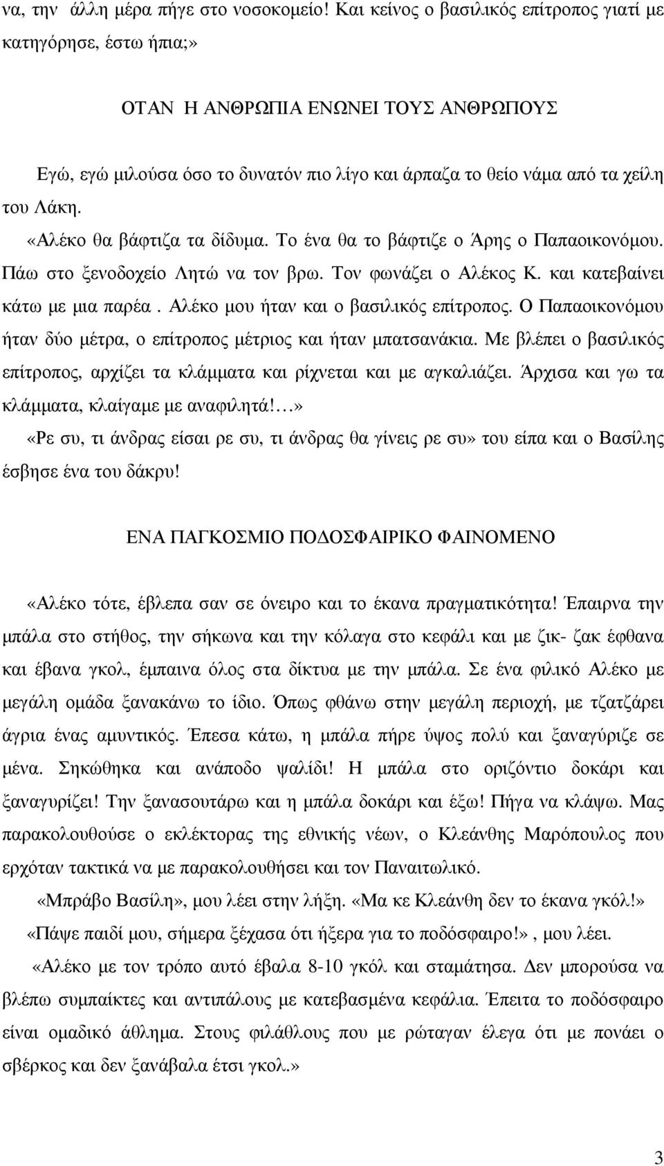 «Αλέκο θα βάφτιζα τα δίδυµα. Το ένα θα το βάφτιζε ο Άρης ο Παπαοικονόµου. Πάω στο ξενοδοχείο Λητώ να τον βρω. Τον φωνάζει ο Αλέκος Κ. και κατεβαίνει κάτω µε µια παρέα.