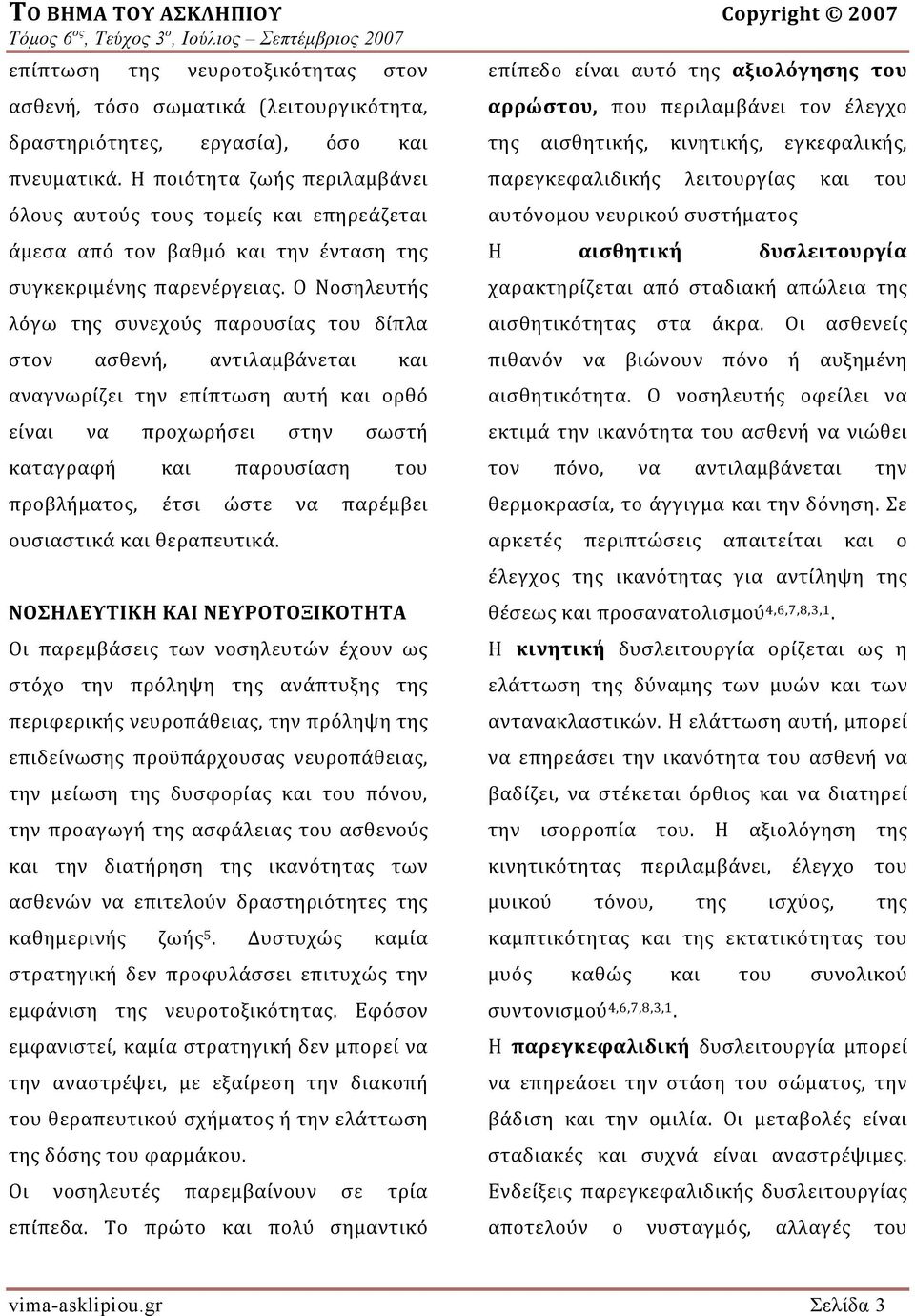 Ο Νοσηλευτής λόγω της συνεχούς παρουσίας του δίπλα στον ασθενή, αντιλαμβάνεται και αναγνωρίζει την επίπτωση αυτή και ορθό είναι να προχωρήσει στην σωστή καταγραφή και παρουσίαση του προβλήματος, έτσι