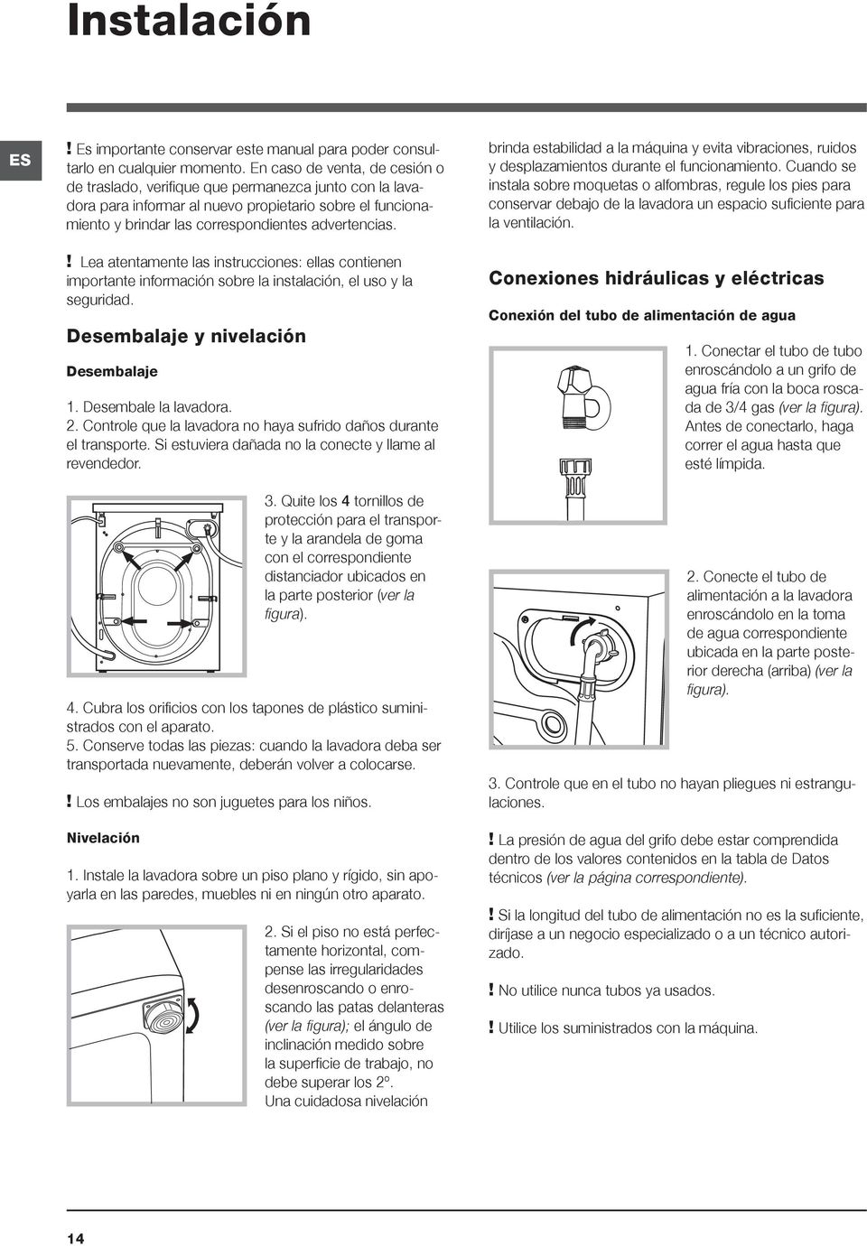 ! Lea atentamente las instrucciones: ellas contienen importante información sobre la instalación, el uso y la seguridad. Desembalaje y nivelación Desembalaje 1. Desembale la lavadora. 2.