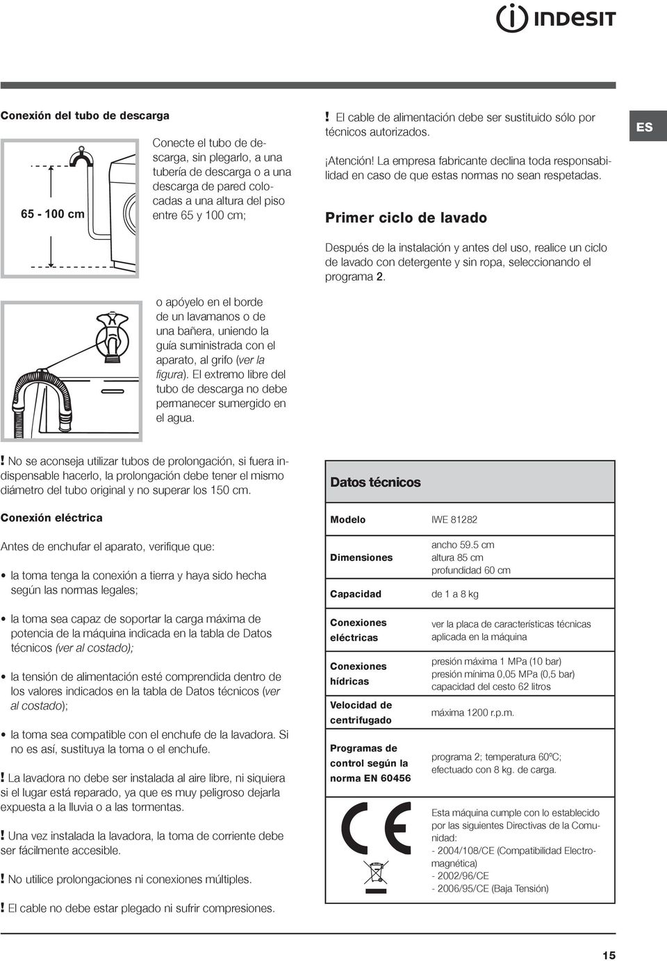 ! El cable de alimentación debe ser sustituido sólo por técnicos autorizados. Atención! La empresa fabricante declina toda responsabilidad en caso de que estas normas no sean respetadas.