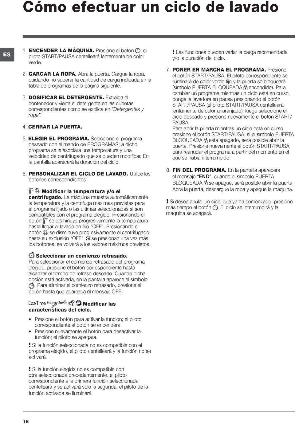 Extraiga el contenedor y vierta el detergente en las cubetas correspondientes como se explica en Detergentes y ropa. 4. CERRAR LA PUERTA. 5. ELEGIR EL PROGRAMA.