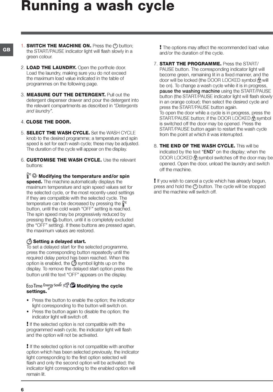 Pull out the detergent dispenser drawer and pour the detergent into the relevant compartments as described in Detergents and laundry. 4. CLOSE THE DOOR. 5. SELECT THE WASH CYCLE.