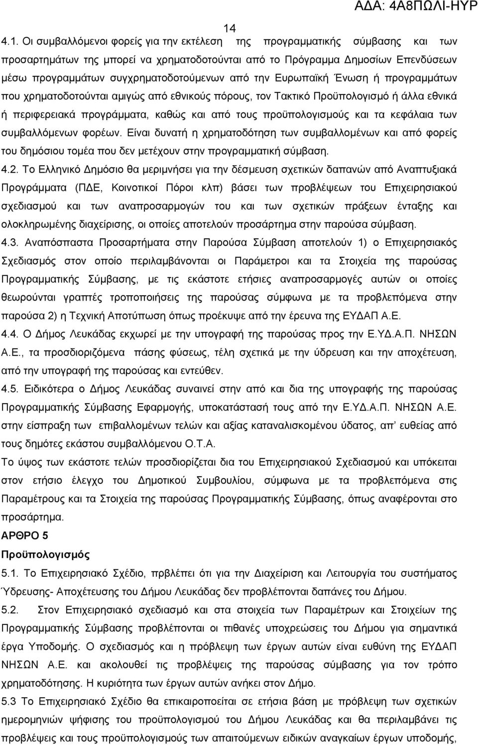 προϋπολογισμούς και τα κεφάλαια των συμβαλλόμενων φορέων. Είναι δυνατή η χρηματοδότηση των συμβαλλομένων και από φορείς του δημόσιου τομέα που δεν μετέχουν στην προγραμματική σύμβαση. 4.2.