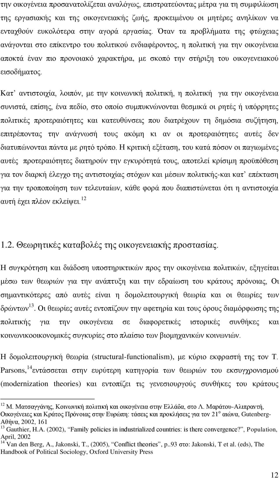 Όηαλ ηα πξνβιήκαηα ηεο θηψρεηαο αλάγνληαη ζην επίθεληξν ηνπ πνιηηηθνχ ελδηαθέξνληνο, ε πνιηηηθή γηα ηελ νηθνγέλεηα απνθηά έλαλ πην πξνλνηαθφ ραξαθηήξα, κε ζθνπφ ηελ ζηήξημε ηνπ νηθνγελεηαθνχ