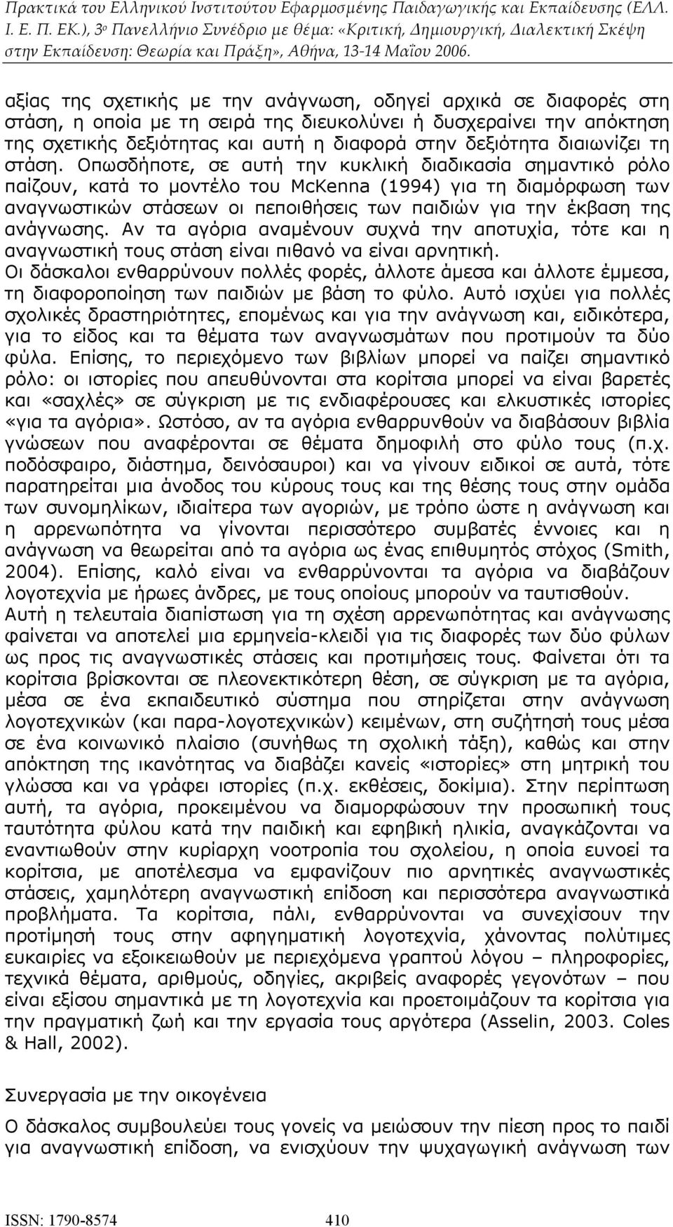 Οπωσδήποτε, σε αυτή την κυκλική διαδικασία σημαντικό ρόλο παίζουν, κατά το μοντέλο του McKenna (1994) για τη διαμόρφωση των αναγνωστικών στάσεων οι πεποιθήσεις των παιδιών για την έκβαση της