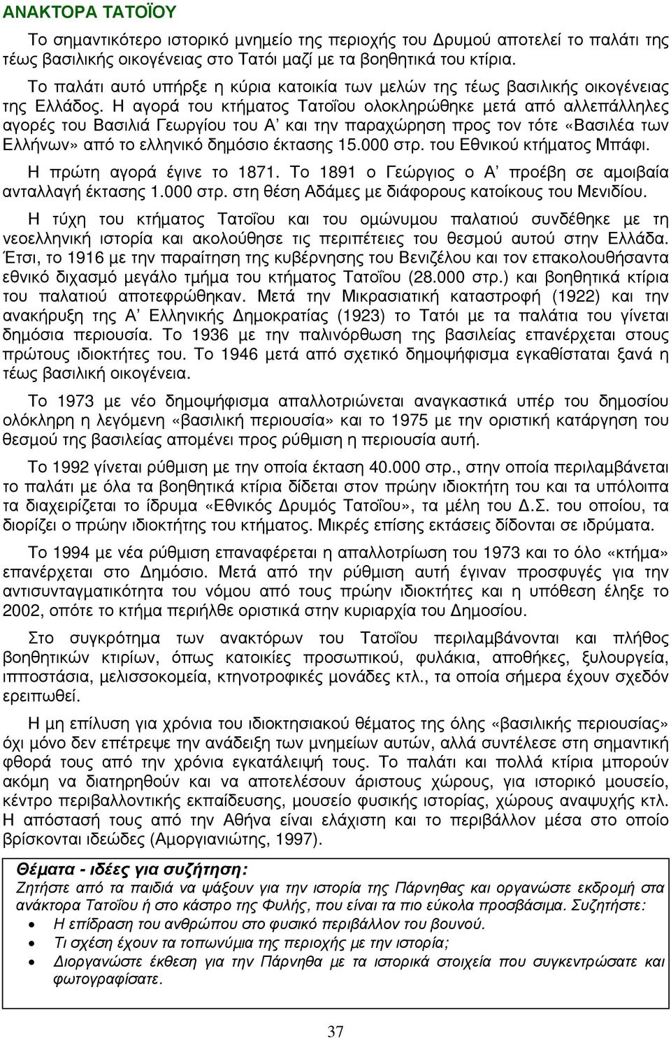 Η αγορά του κτήµατος Τατοΐου ολοκληρώθηκε µετά από αλλεπάλληλες αγορές του Βασιλιά Γεωργίου του Α και την παραχώρηση προς τον τότε «Βασιλέα των Ελλήνων» από το ελληνικό δηµόσιο έκτασης 15.000 στρ.