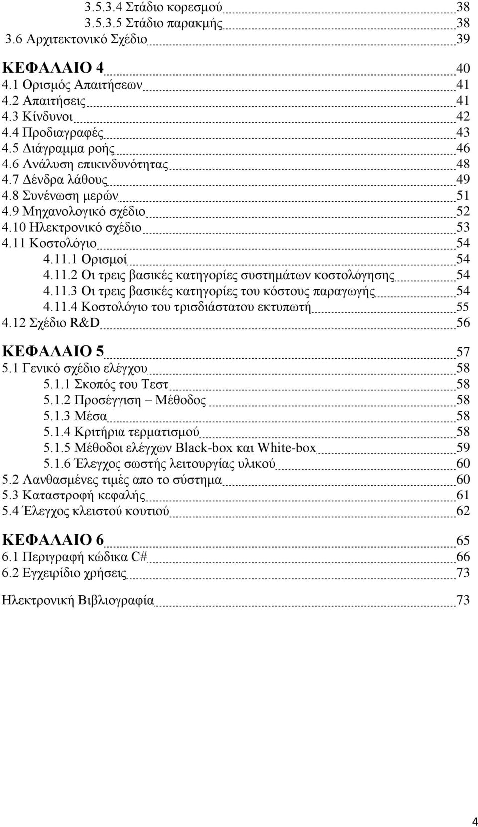 11.3 Οη ηξεηο βαζηθέο θαηεγνξίεο ηνπ θφζηνπο παξαγσγήο 54 4.11.4 Κνζηνιφγην ηνπ ηξηζδηάζηαηνπ εθηππσηή 55 4.12 ρέδην R&D 56 ΚΔΦΑΛΑΗΟ 5 57 5.1 Γεληθφ ζρέδην ειέγρνπ 58 5.1.1 θνπφο ηνπ Σεζη 58 5.1.2 Πξνζέγγηζε Μέζνδνο 58 5.