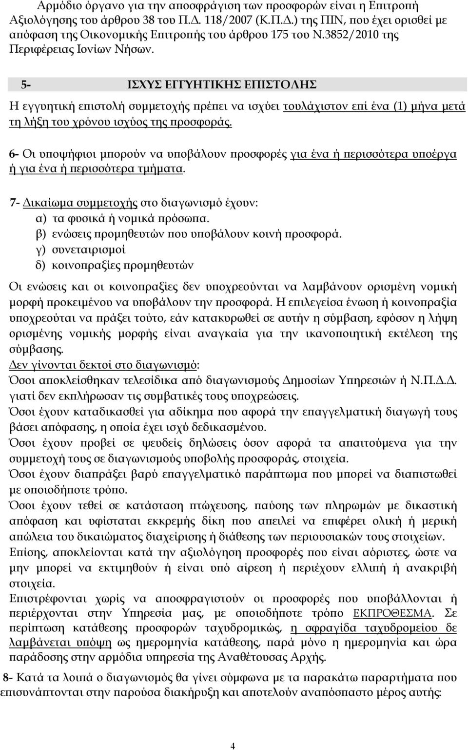 6- Οι υποψήφιοι μπορούν να υποβάλουν προσφορές για ένα ή περισσότερα υποέργα ή για ένα ή περισσότερα τμήματα. 7- Δικαίωμα συμμετοχής στο διαγωνισμό έχουν: α) τα φυσικά ή νομικά πρόσωπα.